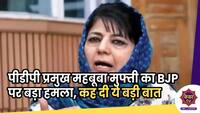 Mehbooba Mufti : पीडीपी प्रमुख महबूबा मुफ्ती का BJP पर बड़ा हमला, कह दी ये बड़ी बात 